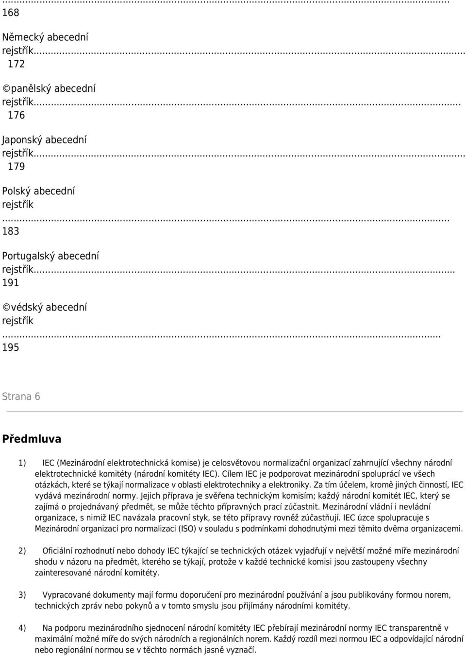 .. 195 Strana 6 Předmluva 1) IEC (Mezinárodní elektrotechnická komise) je celosvětovou normalizační organizací zahrnující všechny národní elektrotechnické komitéty (národní komitéty IEC).