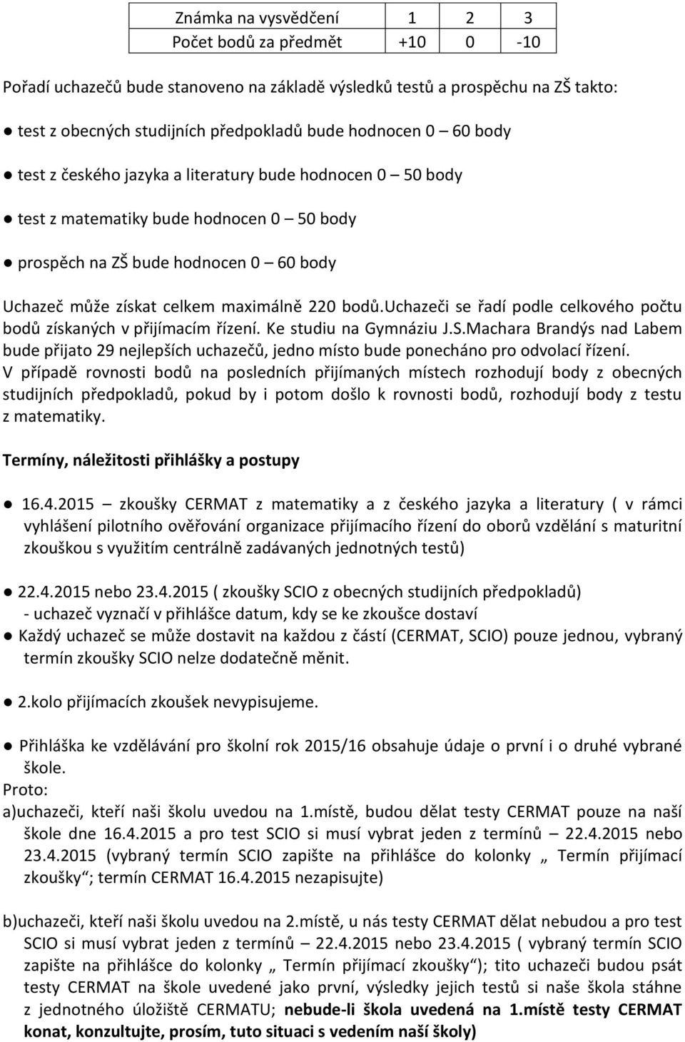 uchazeči se řadí podle celkového počtu bodů získaných v přijímacím řízení. Ke studiu na Gymnáziu J.S.