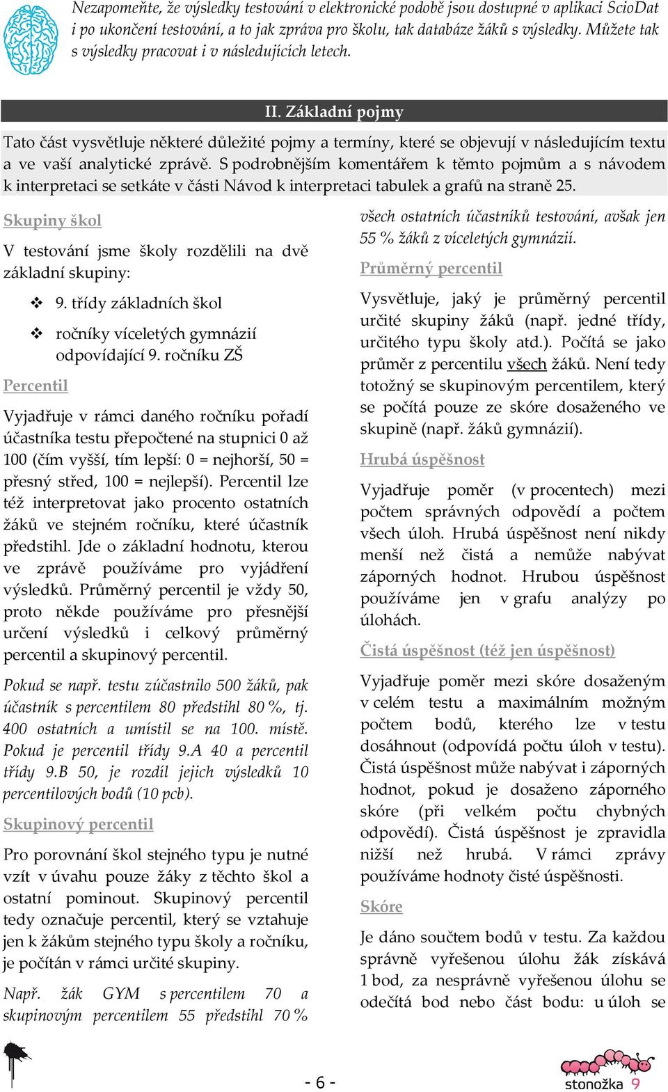 S podrobnějším komentářem k těmto pojmům a s návodem k interpretaci se setkáte v části Návod k interpretaci tabulek a grafů na straně 25.