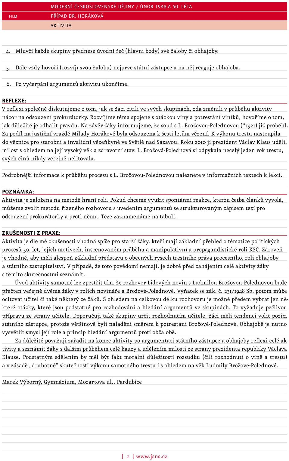 Rozvíjíme téma spojené s otázkou viny a potrestání viníků, hovoříme o tom, jak důležité je odhalit pravdu. Na závěr žáky informujeme, že soud s L. Brožovou-Polednovou (*1921) již proběhl.