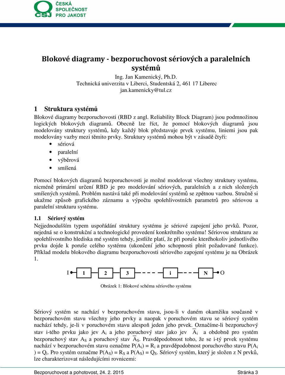 Obecně lze říct, že pomocí blokových dagramů jsou modelovány struktury systémů, kdy každý blok představuje prvek systému, lnem jsou pak modelovány vazby mez těmto prvky.