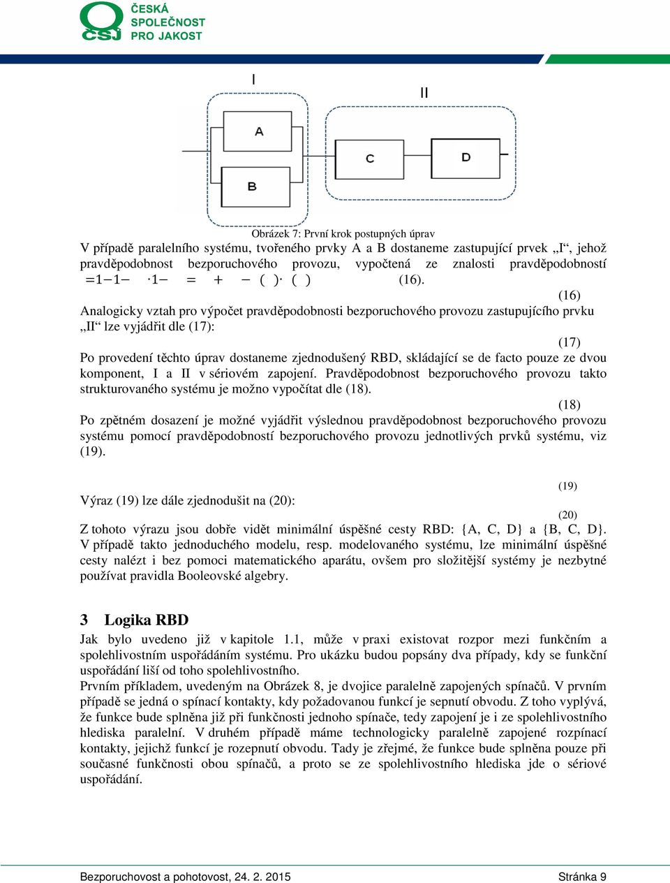 6 nalogcky vztah pro výpočet pravděpodobnost bezporuchového provozu zastupujícího prvku II lze vyjádřt dle 7: 7 o provedení těchto úprav dostaneme zjednodušený RBD, skládající se de facto pouze ze