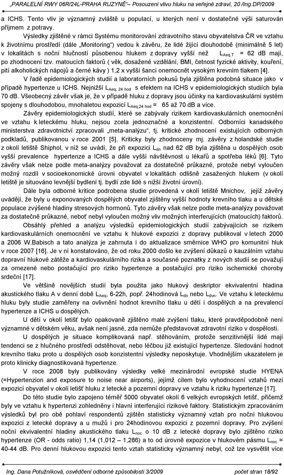 lokalitách s noční hlučností působenou hlukem z dopravy vyšší než L Aeq,T = 62 db mají, po zhodnocení tzv.