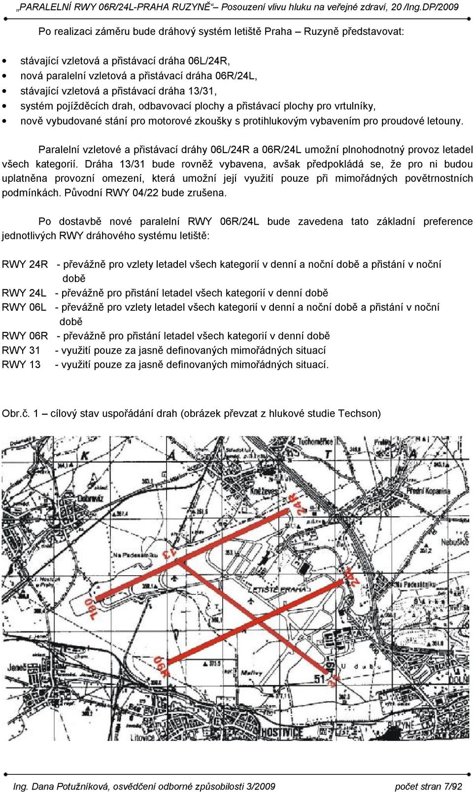Paralelní vzletové a přistávací dráhy 06L/24R a 06R/24L umožní plnohodnotný provoz letadel všech kategorií.