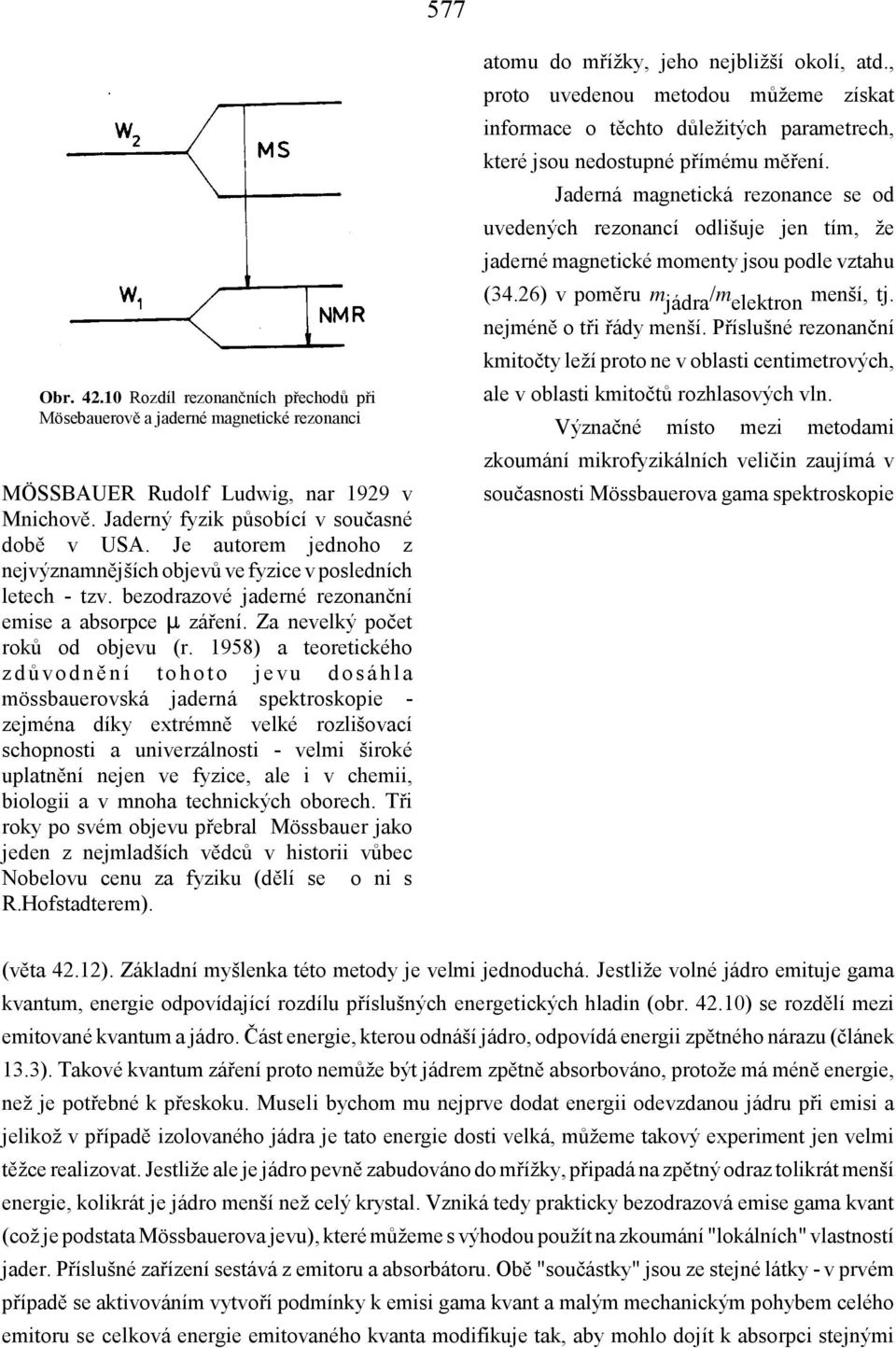 1958) a teoretického zdů vodně ní tohoto jevu dosáhla mössbauerovská jaderná spektroskopie - zejména díky extrémně velké rozlišovací schopnosti a univerzálnosti - velmi široké uplatnění nejen ve