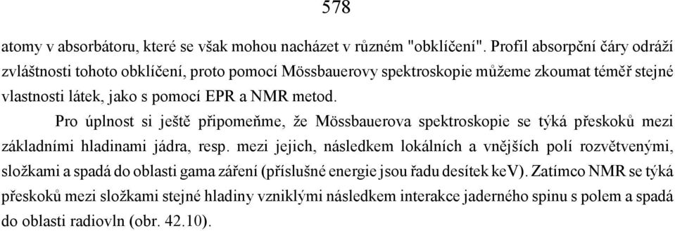 NMR metod. Pro úplnost si ještě připomeňme, že Mössbauerova spektroskopie se týká přeskoků mezi základními hladinami jádra, resp.