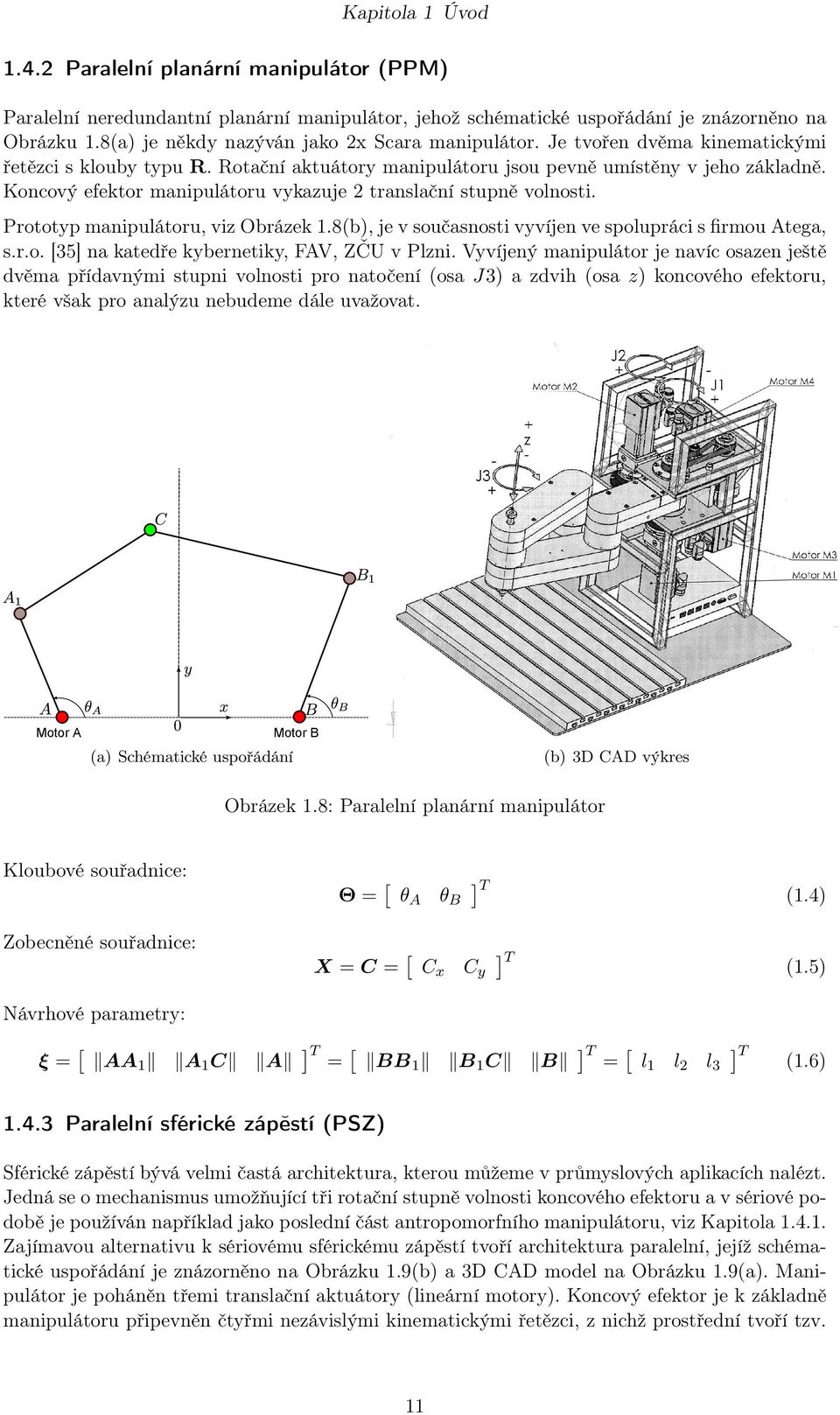 Koncový efektor manipulátoru vykazuje 2 translační stupně volnosti. Prototyp manipulátoru, viz Obrázek.8(b), je v současnosti vyvíjen ve spolupráci s firmou Atega, s.r.o. [35] na katedře kybernetiky, FAV, ZČU v Plzni.