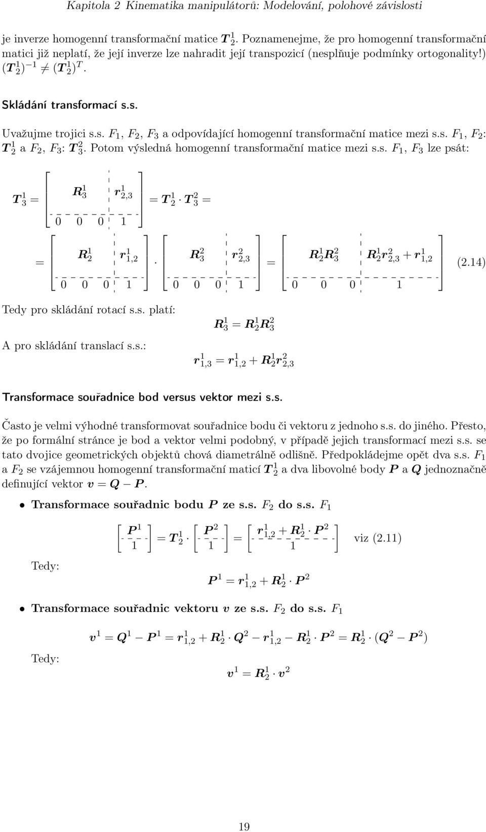 Potom výsledná homogenní transformační matice mezi s.s. F, F 3 lze psát: T 3 = = R 3 r 2,3 R 2 r,2 = T 2 T 2 3 = R 2 3 r 2 2,3 = R 2R 2 3 R 2r 2 2,3 + r,2 (2.4) Tedy pro skládání rotací s.s. platí: A pro skládání translací s.