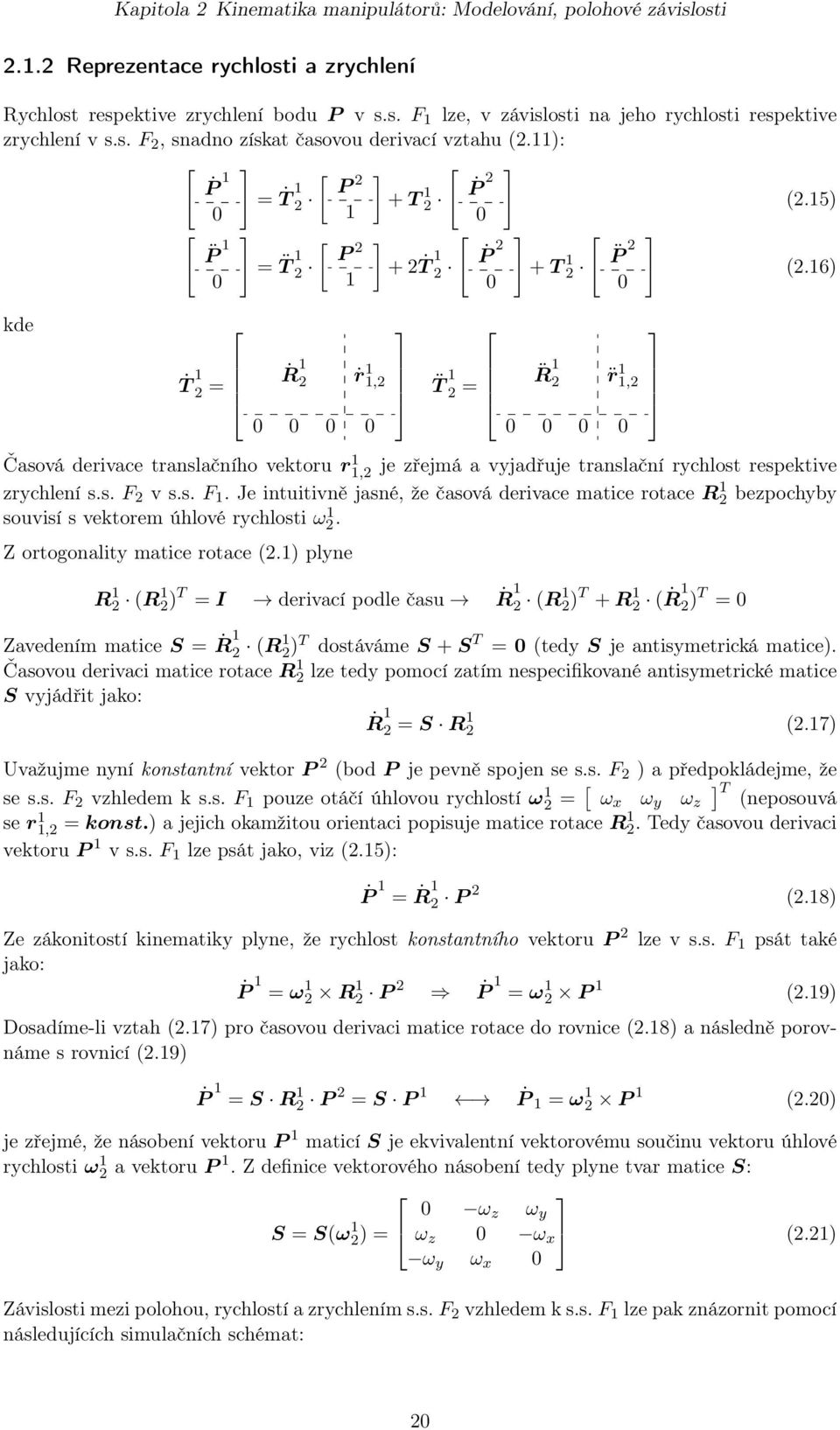 6) kde Ṫ 2 = Ṙ 2 ṙ,2 T 2 = R 2 r,2 Časová derivace translačního vektoru r,2 je zřejmá a vyjadřuje translační rychlost respektive zrychlení s.s. F 