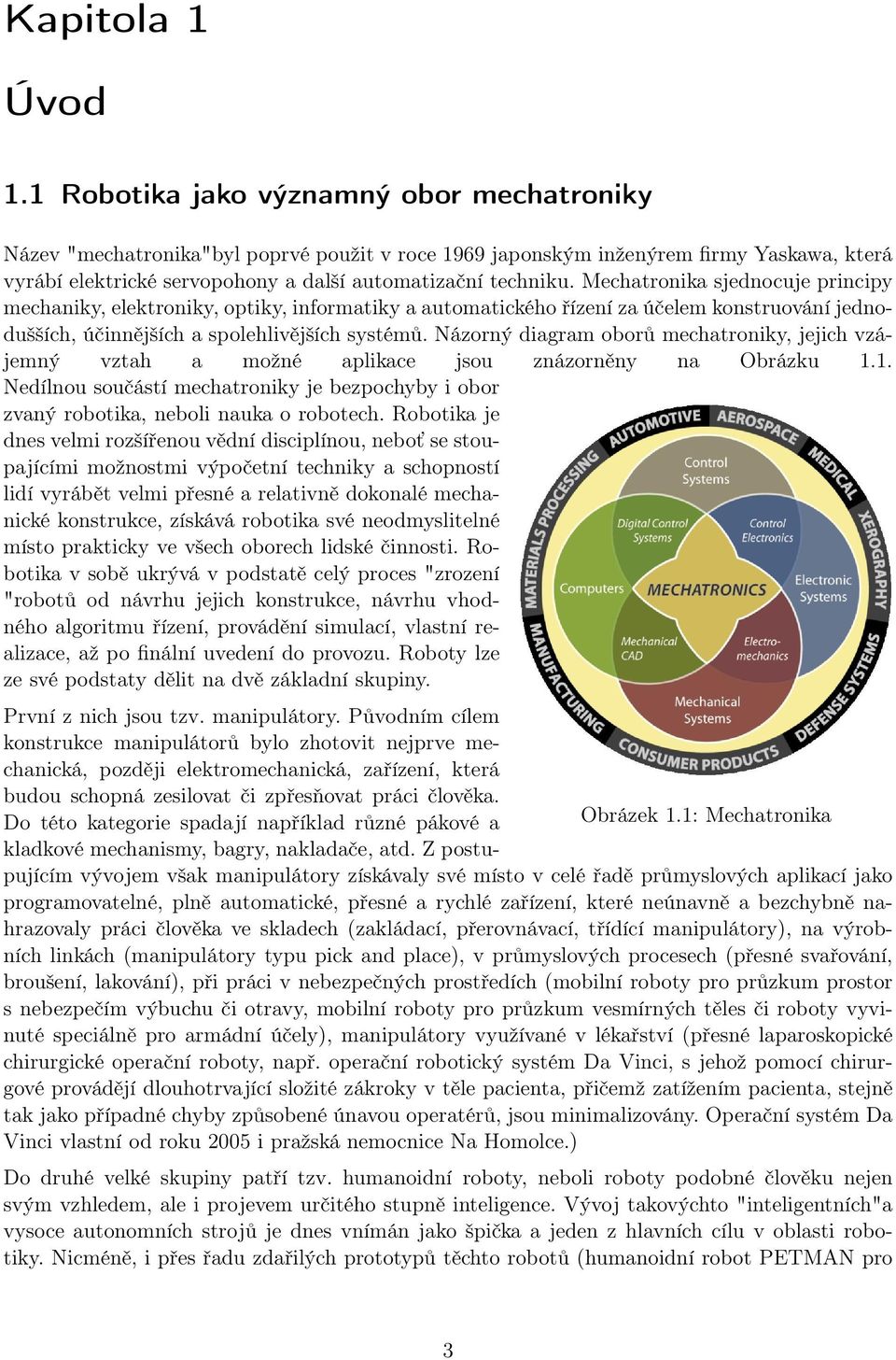 Mechatronika sjednocuje principy mechaniky, elektroniky, optiky, informatiky a automatického řízení za účelem konstruování jednodušších, účinnějších a spolehlivějších systémů.