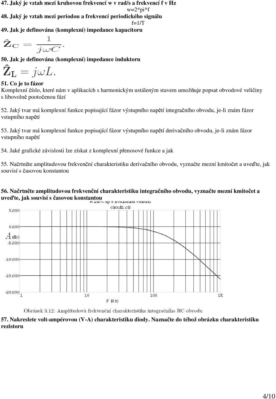 Co je to fázor Komplexní číslo, které nám v aplikacích s harmonickým ustáleným stavem umožňuje popsat obvodové veličiny s libovolně pootočenou fází 52.