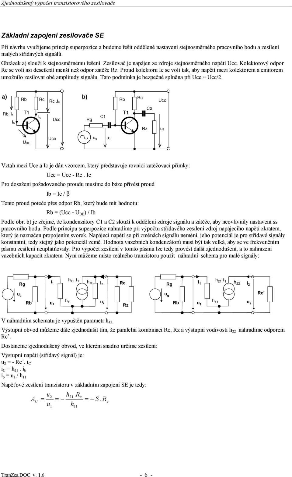 Proud kolktoru Ic s volí tak, aby napětí mzi kolktorm a mitorm umožnilo zsilovat obě amplitudy signálu. Tato podmínka j bzpčně splněna při Uc Ucc/2. a).i c b) Ucc.