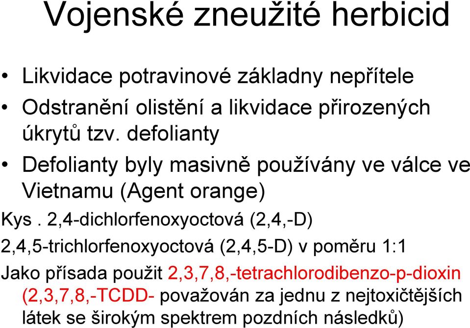 2,4-dichlorfenoxyoctová (2,4,-D) 2,4,5-trichlorfenoxyoctová (2,4,5-D) v poměru 1:1 Jako přísada použit