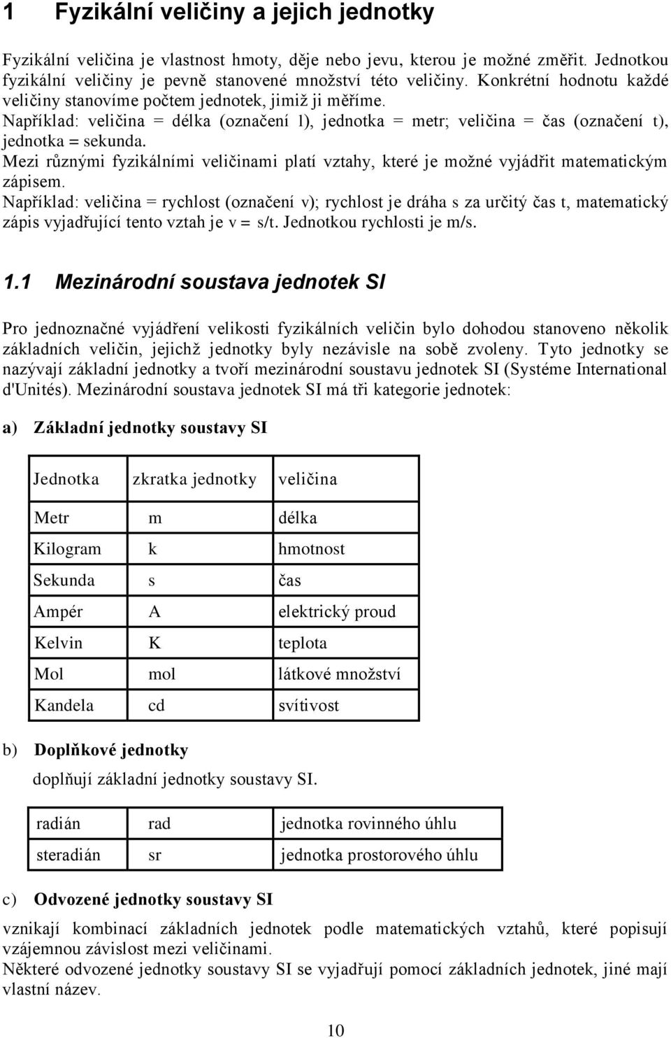 Mezi různými fyzikálními veličinami platí vztahy, které je možné vyjádřit matematickým zápisem.