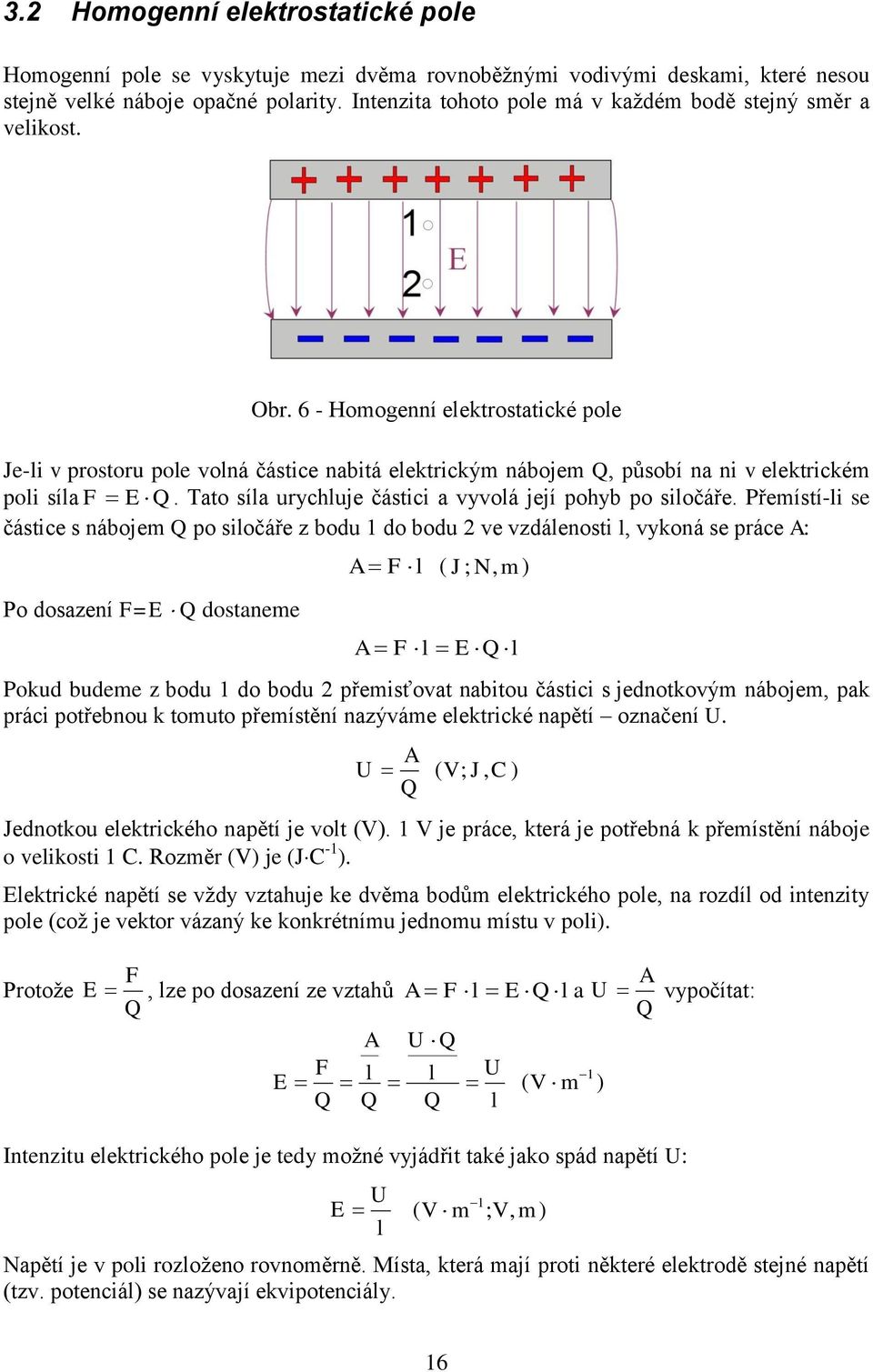 6 - Homogenní elektrostatické pole Je-li v prostoru pole volná částice nabitá elektrickým nábojem Q, působí na ni v elektrickém poli síla F E Q.