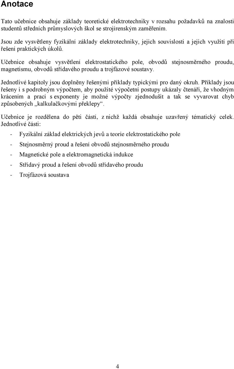 čebnice obsahuje vysvětlení elektrostatického pole, obvodů stejnosměrného proudu, magnetismu, obvodů střídavého proudu a trojfázové soustavy.