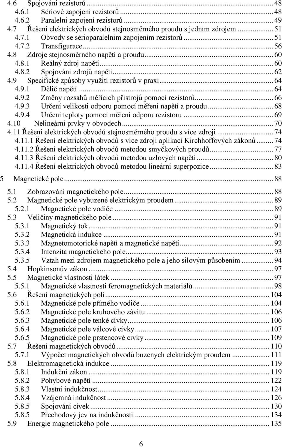 .. 64 4.9. Změny rozsahů měřících přístrojů pomocí rezistorů... 66 4.9. rčení velikosti odporu pomocí měření napětí a proudu... 68 4.9.4 rčení teploty pomocí měření odporu rezistoru... 69 4.