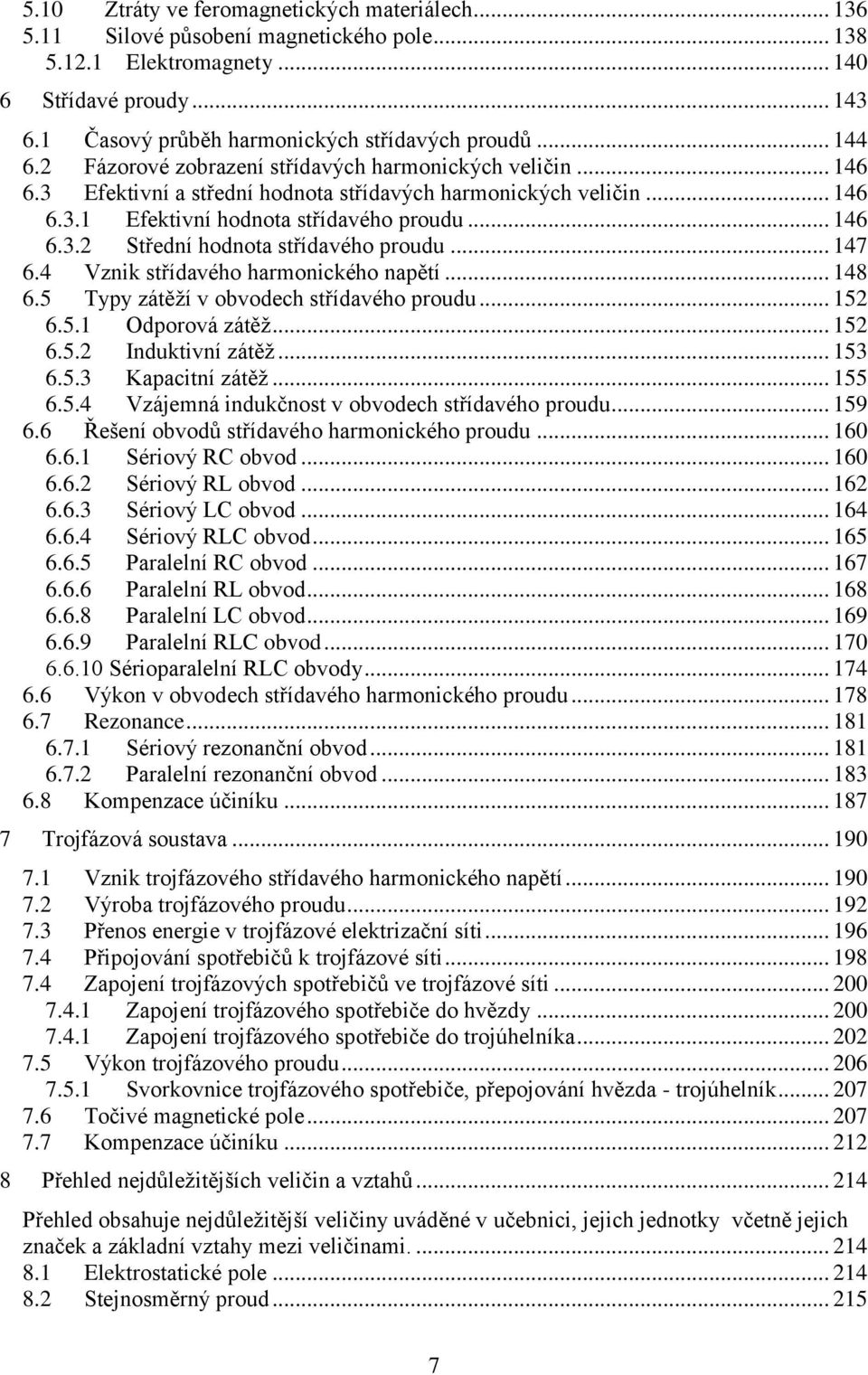 .. 47 6.4 Vznik střídavého harmonického napětí... 48 6.5 Typy zátěží v obvodech střídavého proudu... 5 6.5. Odporová zátěž... 5 6.5. nduktivní zátěž... 5 6.5. Kapacitní zátěž... 55 6.5.4 Vzájemná indukčnost v obvodech střídavého proudu.