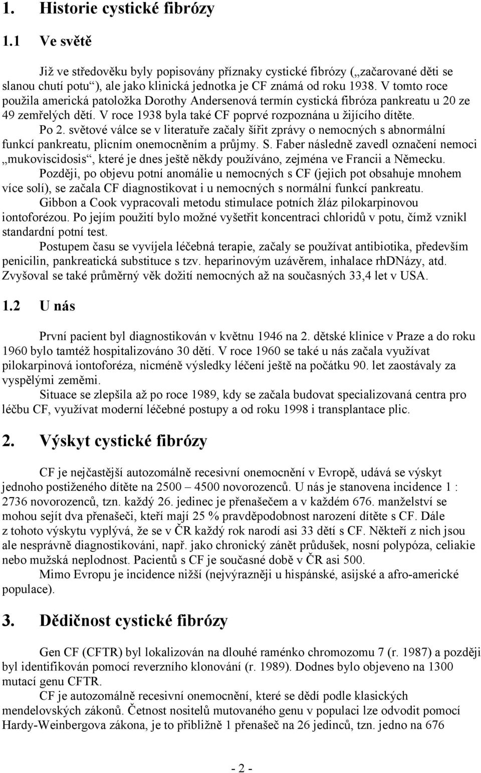 světové válce se v literatuře začaly šířit zprávy o nemocných s abnormální funkcí pankreatu, plicním onemocněním a průjmy. S.