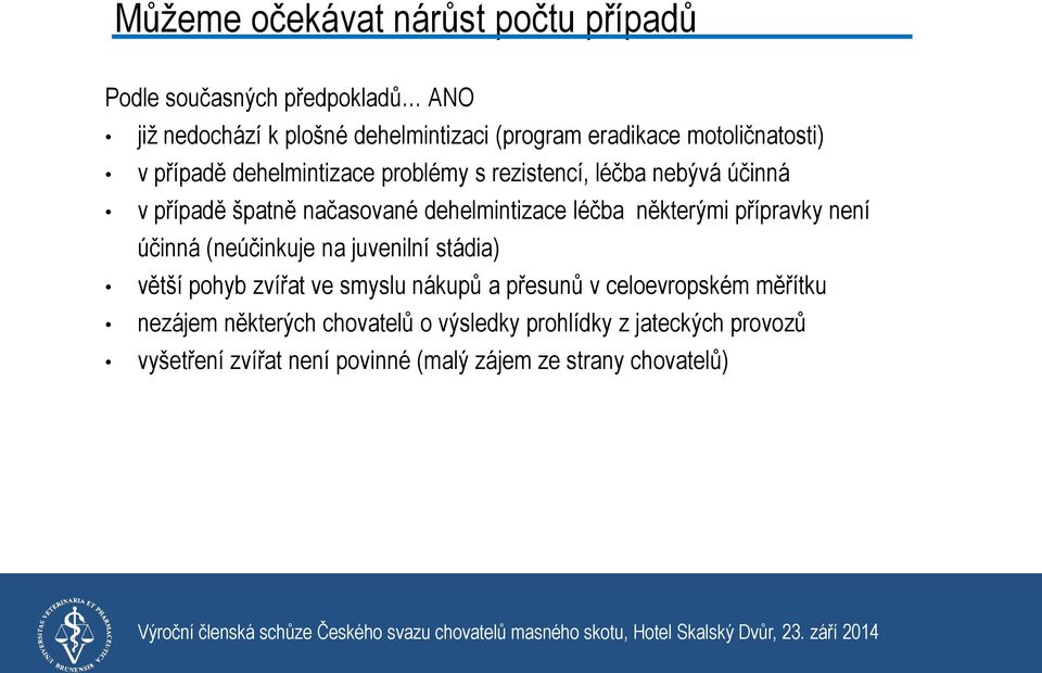 léčba některými přípravky není účinná (neúčinkuje na juvenilní stádia) větší pohyb zvířat ve smyslu nákupů a přesunů v