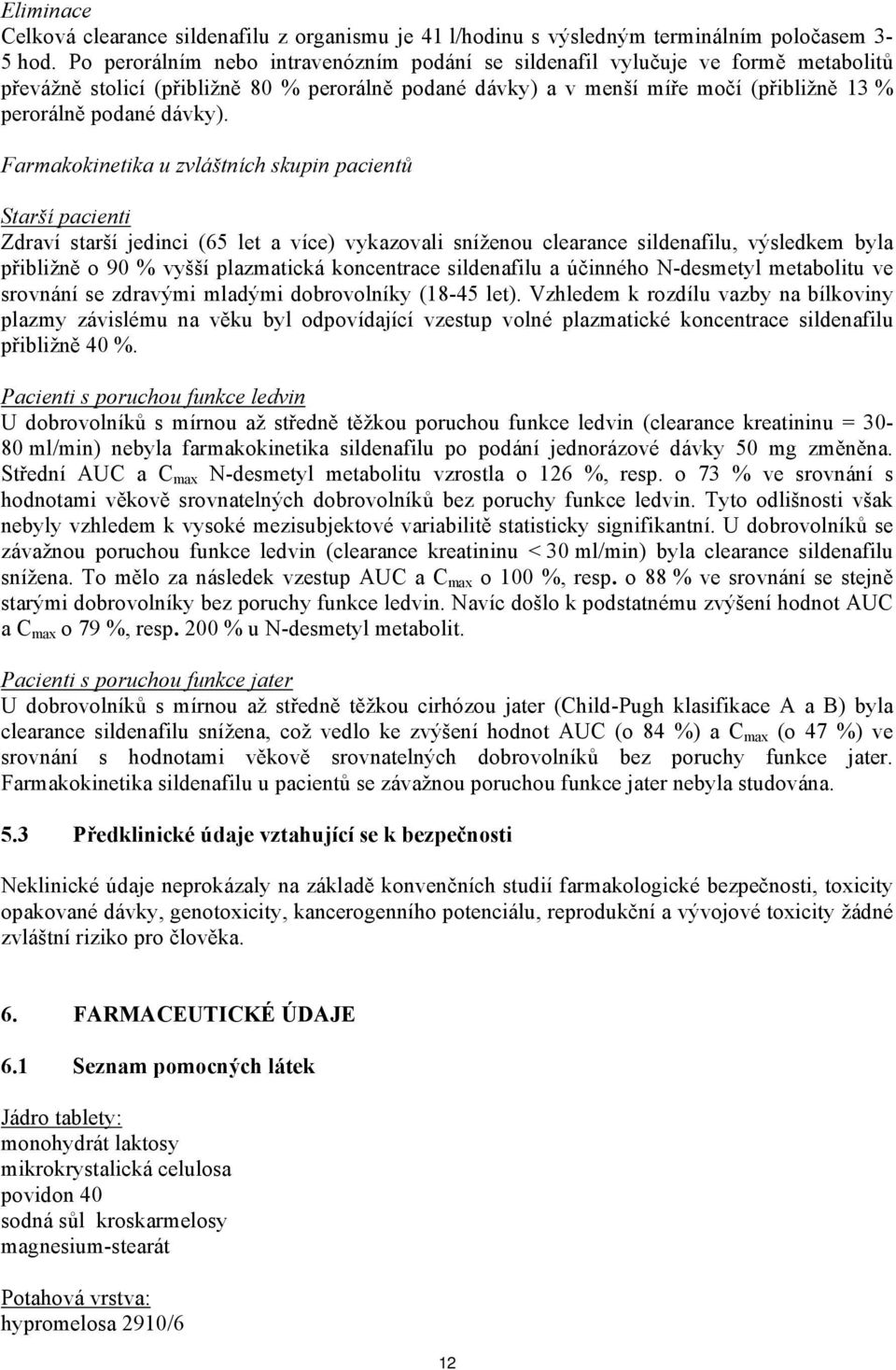 Farmakokinetika u zvláštních skupin pacientů Starší pacienti Zdraví starší jedinci (65 let a více) vykazovali sníženou clearance sildenafilu, výsledkem byla přibližně o 90 % vyšší plazmatická
