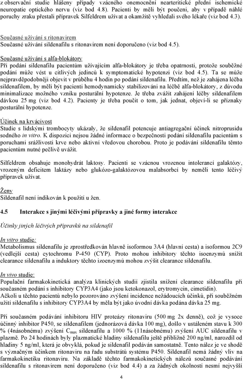Současné užívání s ritonavirem Současné užívání sildenafilu s ritonavirem není doporučeno (viz bod 4.5).