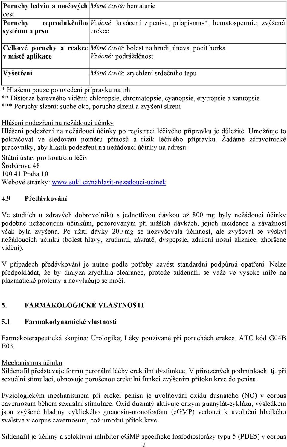 chloropsie, chromatopsie, cyanopsie, erytropsie a xantopsie *** Poruchy slzení: suché oko, porucha slzení a zvýšení slzení Hlášení podezření na nežádoucí účinky Hlášení podezření na nežádoucí účinky