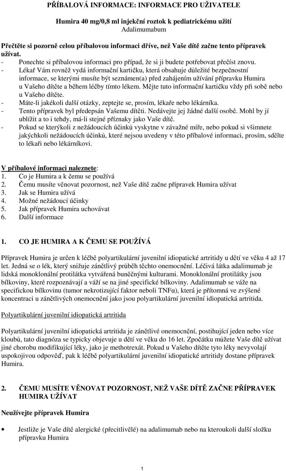 - Lékař Vám rovněž vydá informační kartičku, která obsahuje důležité bezpečnostní informace, se kterými musíte být seznámen(a) před zahájením užívání přípravku Humira u Vašeho dítěte a během léčby