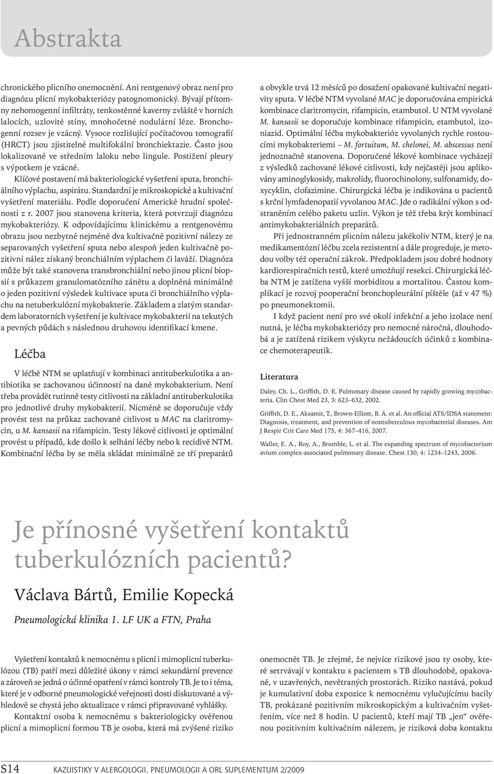 Vysoce rozlišující počítačovou tomografií (HRCT) jsou zjistitelné multifokální bronchiektazie. Často jsou lokalizované ve středním laloku nebo lingule. Postižení pleury s výpotkem je vzácné.