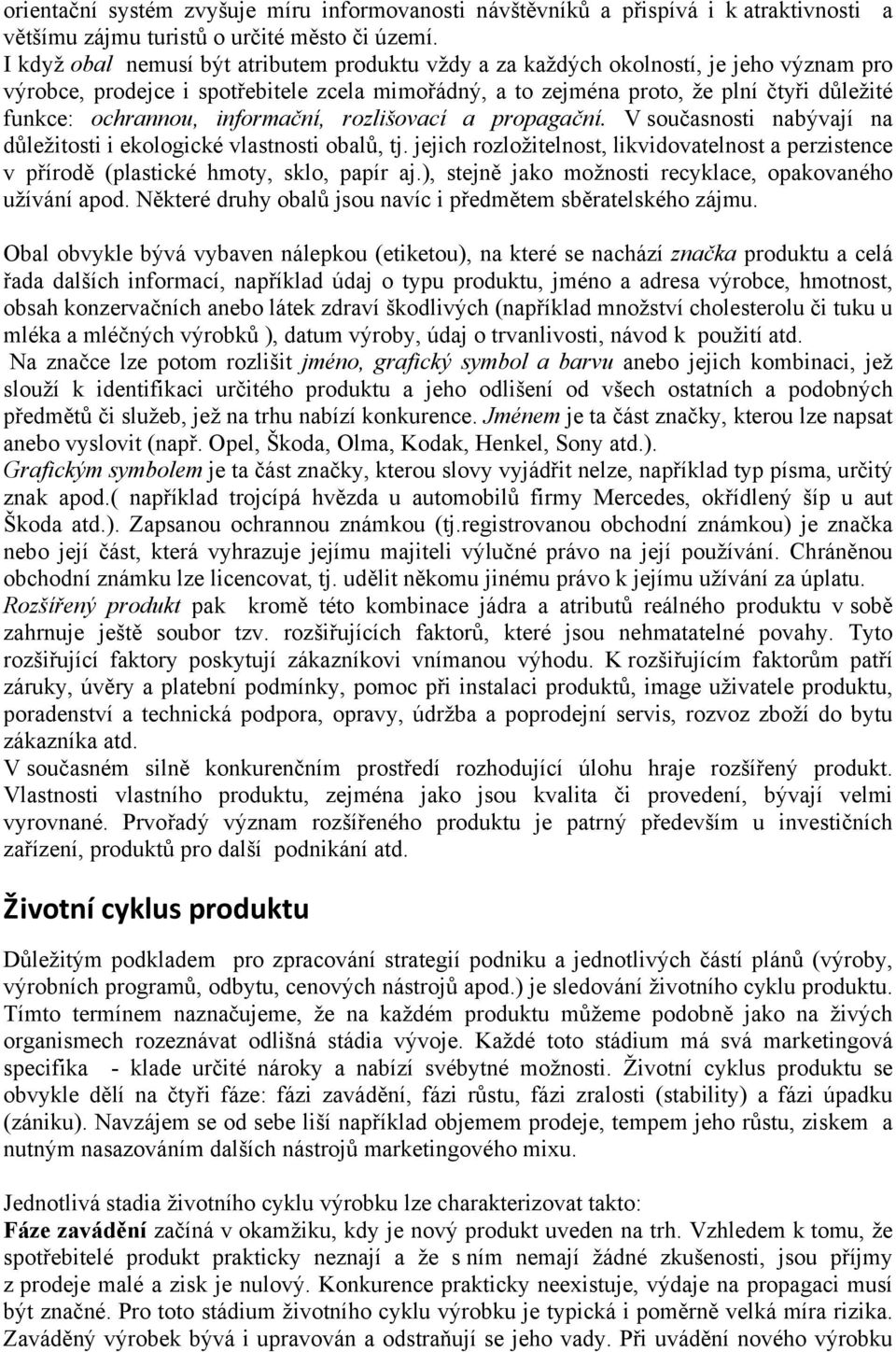 ochrannou, informační, rozlišovací a propagační. V současnosti nabývají na důležitosti i ekologické vlastnosti obalů, tj.