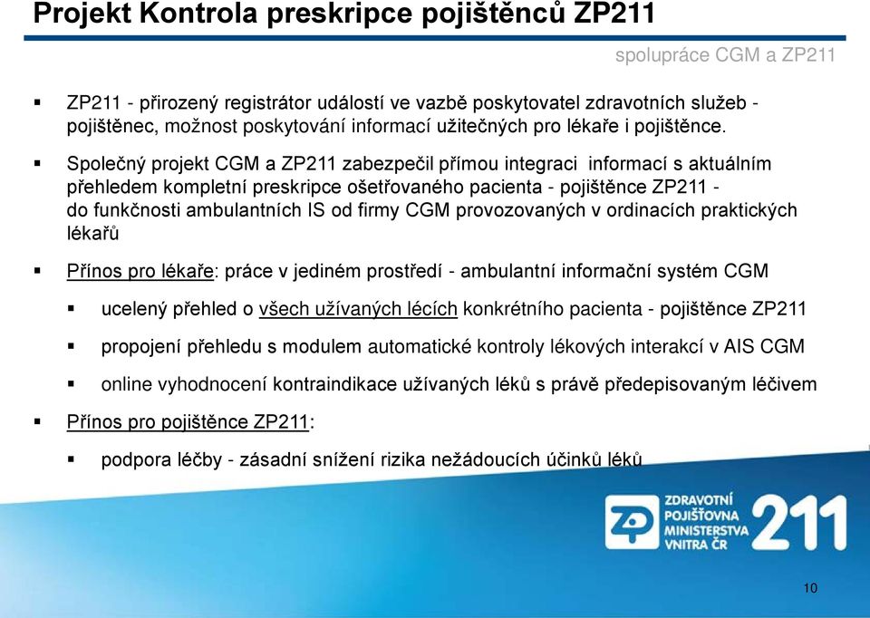 Společný projekt CGM a ZP211 zabezpečil přímou integraci informací s aktuálním přehledem kompletní preskripce ošetřovaného pacienta - pojištěnce ZP211 - do funkčnosti ambulantních IS od firmy CGM