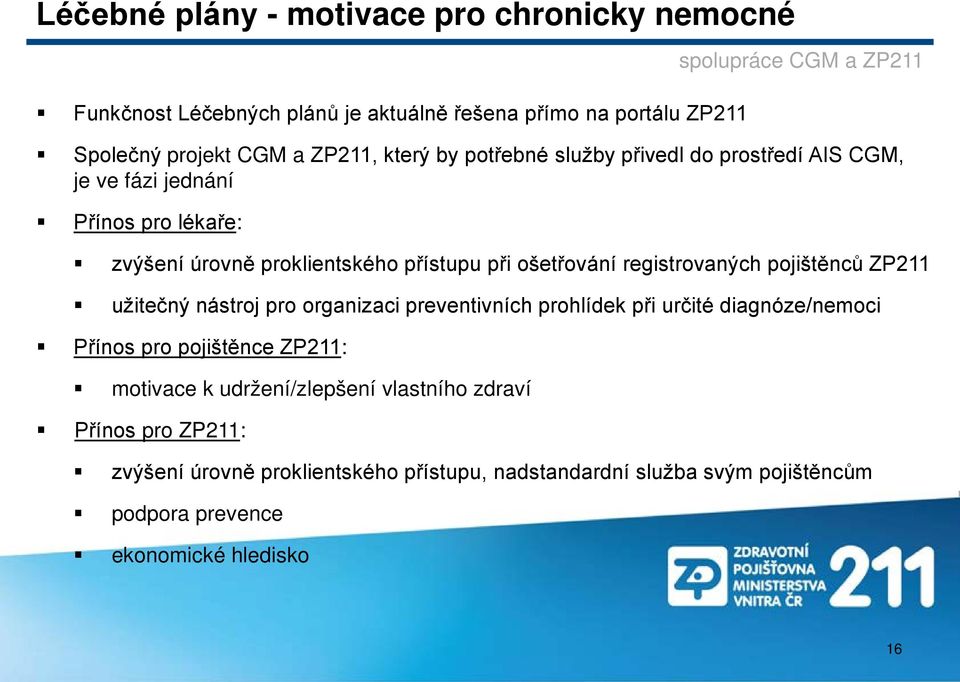 pojištěnců ZP211 užitečný nástroj pro organizaci preventivních prohlídek při určité diagnóze/nemoci Přínos pro pojištěnce ZP211: motivace k udržení/zlepšení