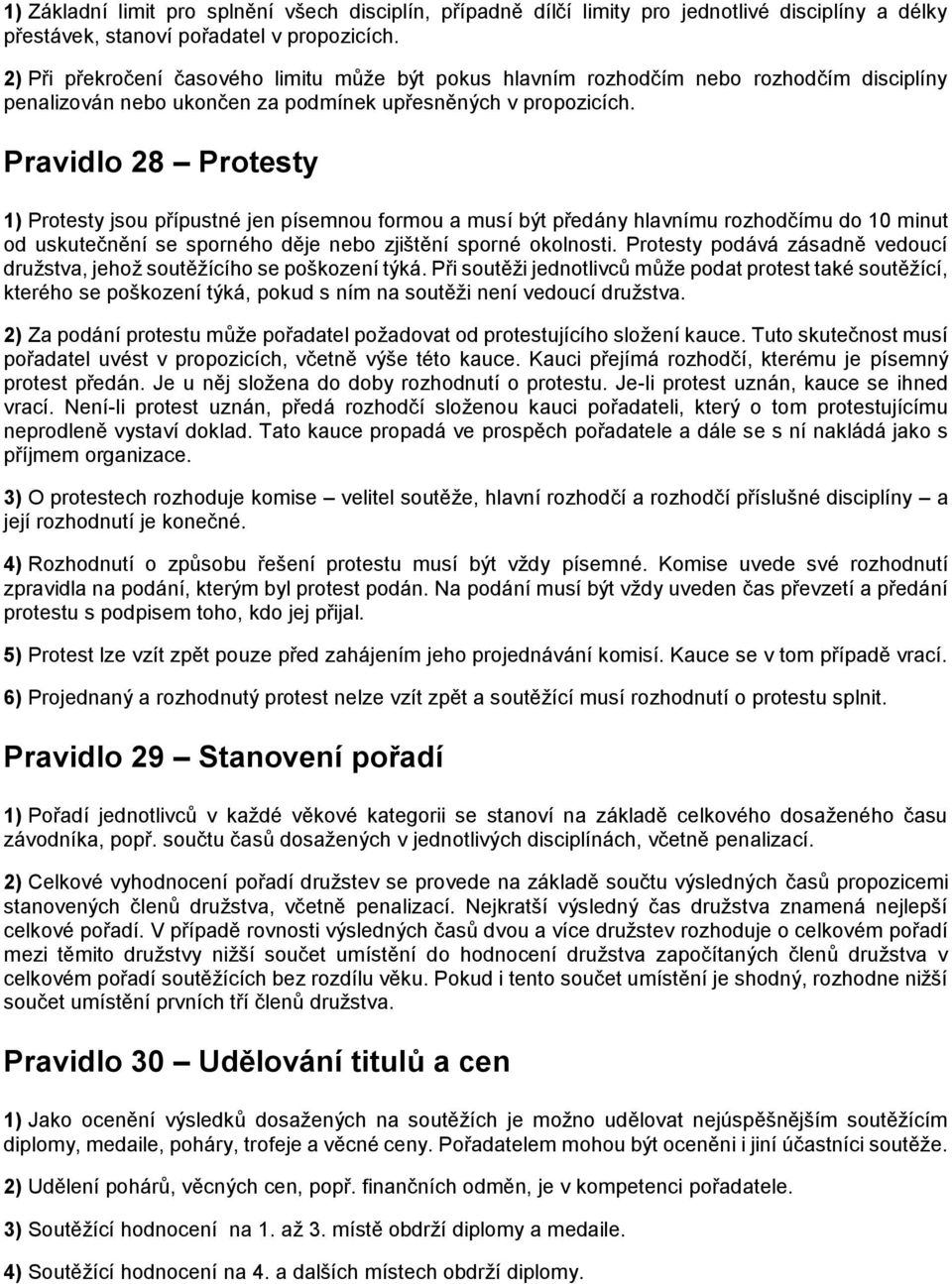 Pravidlo 28 Protesty 1) Protesty jsou přípustné jen písemnou formou a musí být předány hlavnímu rozhodčímu do 10 minut od uskutečnění se sporného děje nebo zjištění sporné okolnosti.