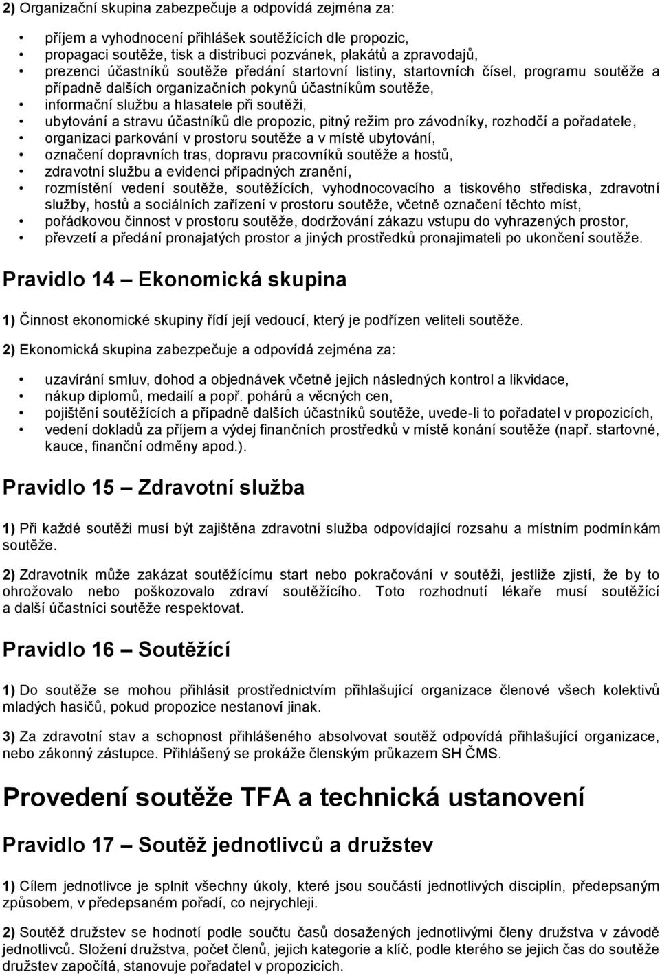 stravu účastníků dle propozic, pitný režim pro závodníky, rozhodčí a pořadatele, organizaci parkování v prostoru soutěže a v místě ubytování, označení dopravních tras, dopravu pracovníků soutěže a