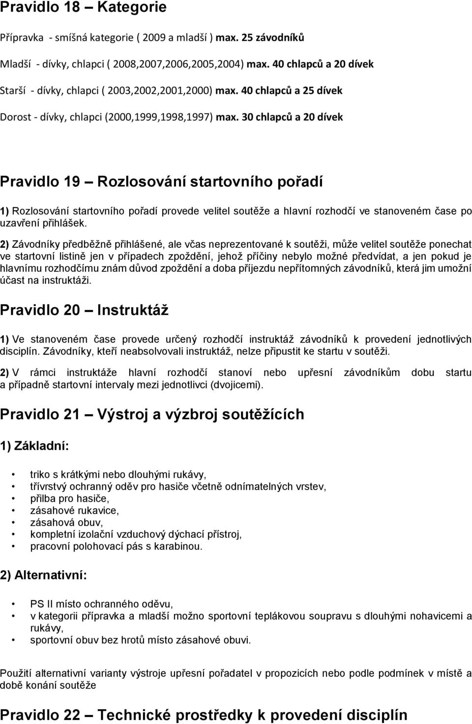 30 chlapců a 20 dívek Pravidlo 19 Rozlosování startovního pořadí 1) Rozlosování startovního pořadí provede velitel soutěže a hlavní rozhodčí ve stanoveném čase po uzavření přihlášek.