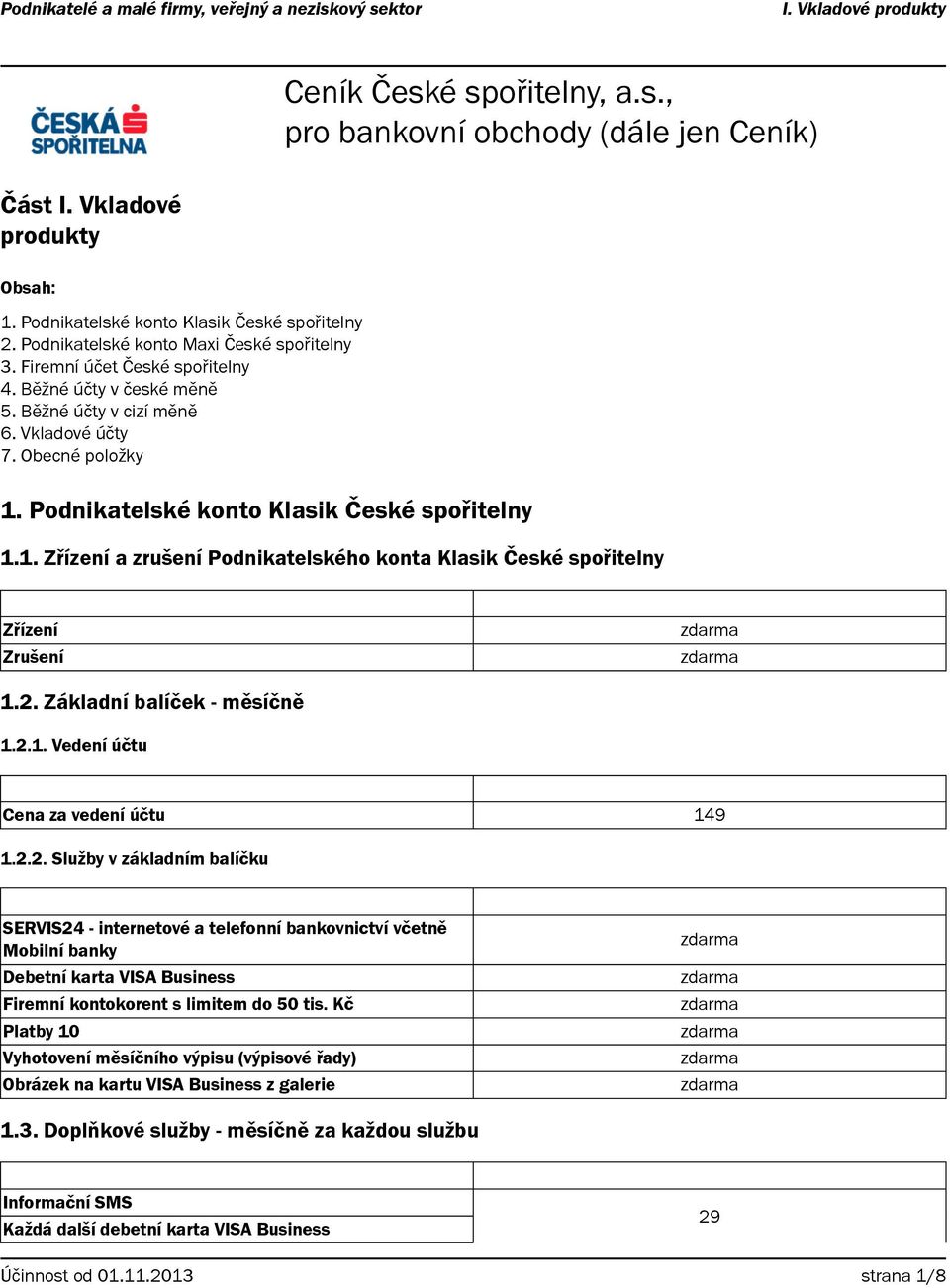 2. Základní balíček měsíčně 1.2.1. Vedení účtu Cena za vedení účtu 149 1.2.2. Služby v základním balíčku SERVIS24 internetové a telefonní bankovnictví včetně Mobilní banky Debetní karta VISA Business Firemní kontokorent s limitem do 50 tis.