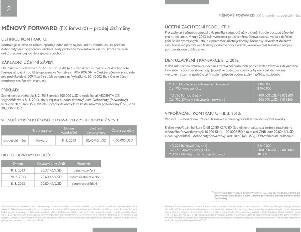 je dle 27 o derivátech účtováno v reálné hodnotě. Postupy účtování jsou blíže upraveny ve Vyhlášce č. 500/2002 Sb., v Českém účetním standardu pro podnikatele č.