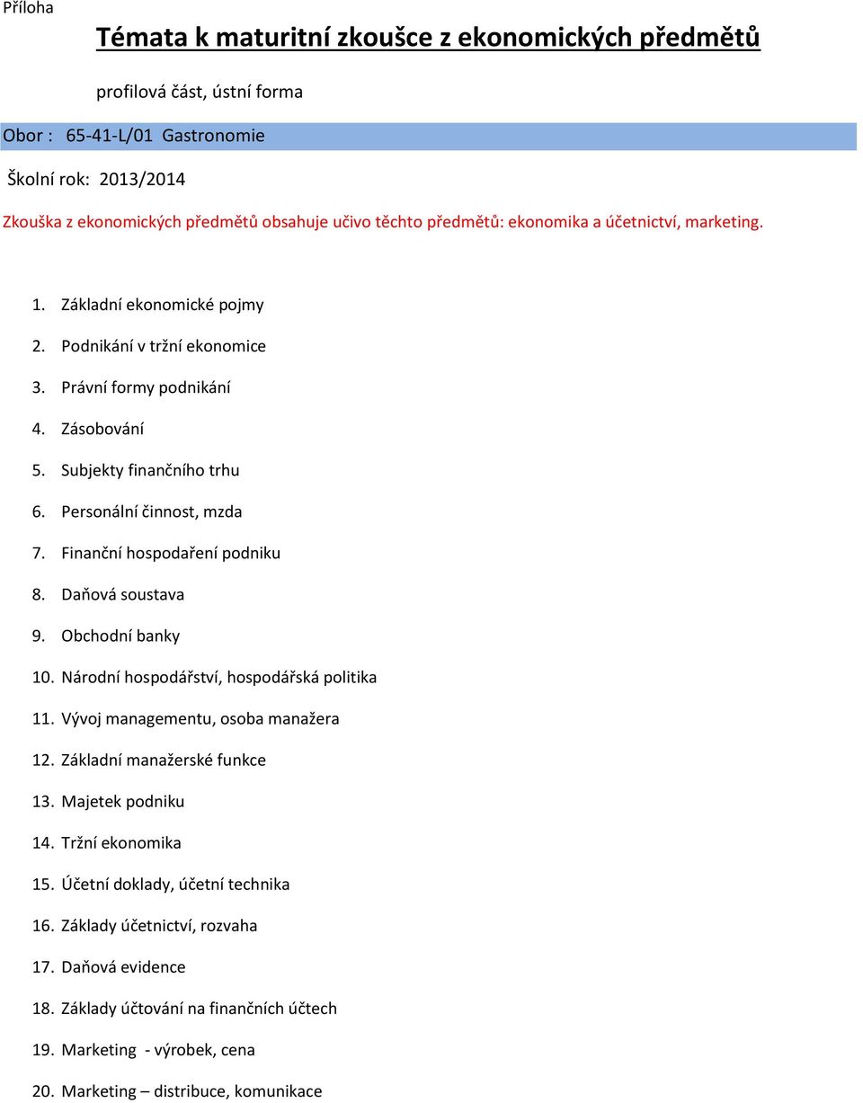 Personální činnost, mzda 7. Finanční hospodaření podniku 8. Daňová soustava 9. Obchodní banky 10. Národní hospodářství, hospodářská politika 11. Vývoj managementu, osoba manažera 12.