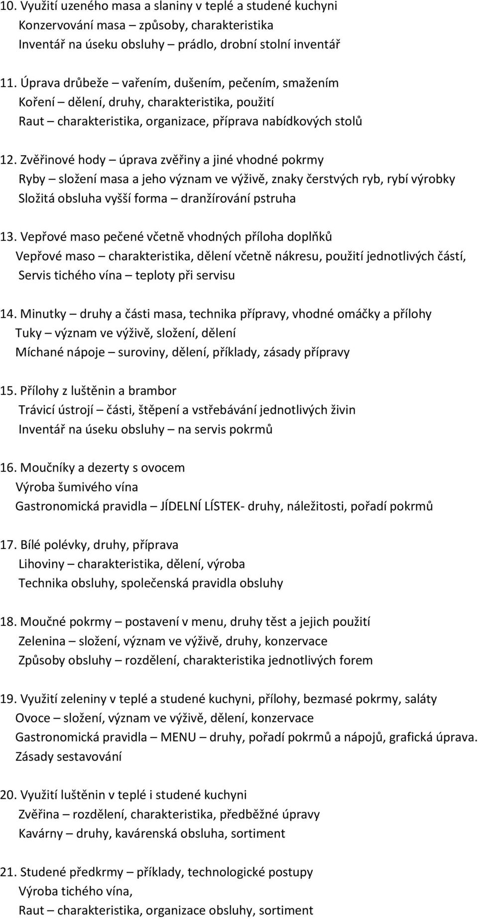 Zvěřinové hody úprava zvěřiny a jiné vhodné pokrmy Ryby složení masa a jeho význam ve výživě, znaky čerstvých ryb, rybí výrobky Složitá obsluha vyšší forma dranžírování pstruha 13.