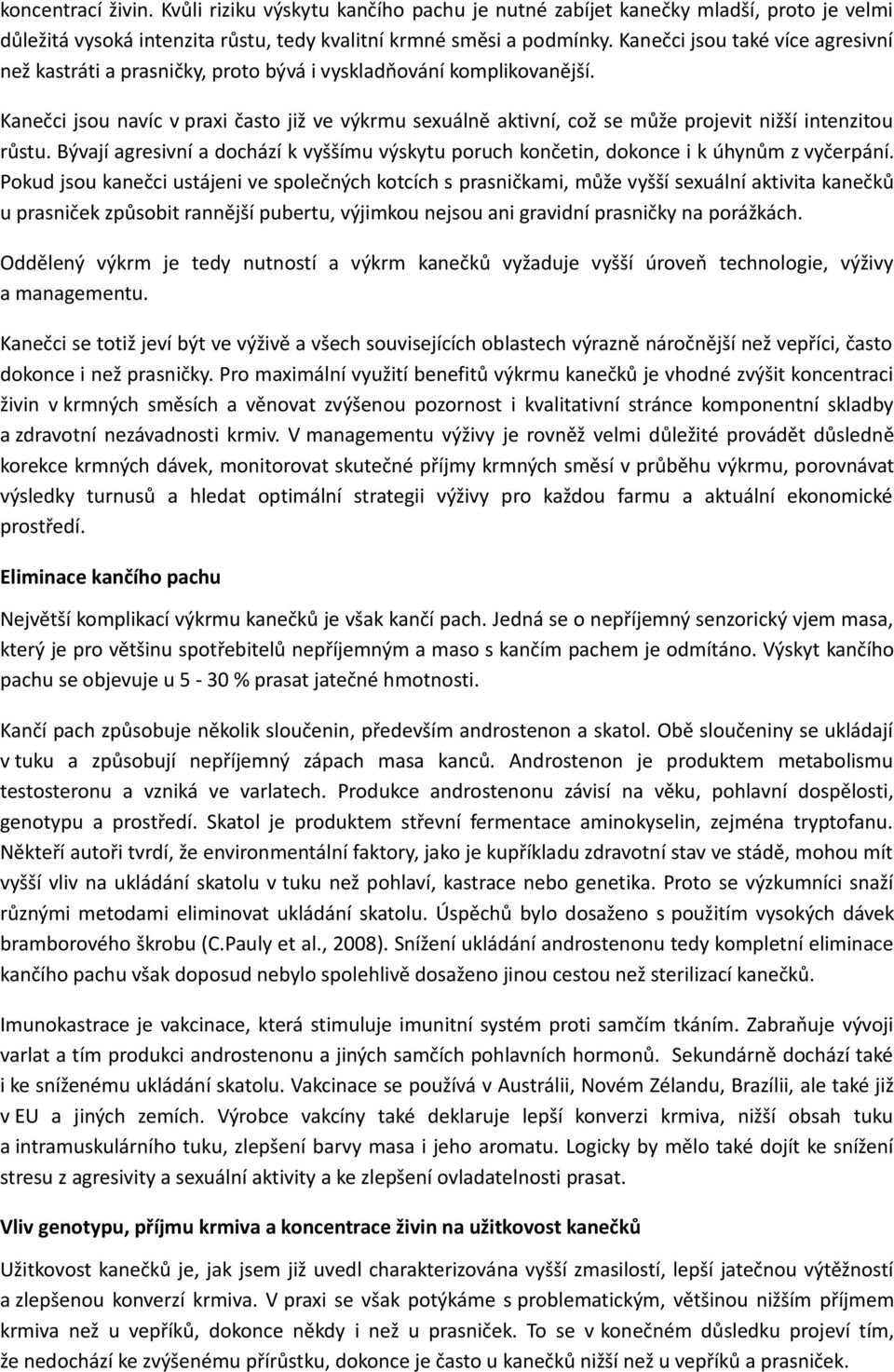 Kanečci jsou navíc v praxi často již ve výkrmu sexuálně aktivní, což se může projevit nižší intenzitou růstu.