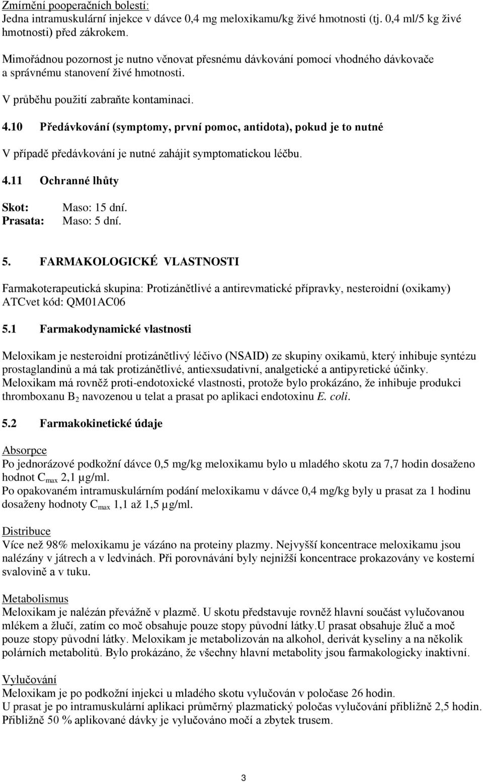 10 Předávkování (symptomy, první pomoc, antidota), pokud je to nutné V případě předávkování je nutné zahájit symptomatickou léčbu. 4.11 Ochranné lhůty Maso: 15 dní. Maso: 5 