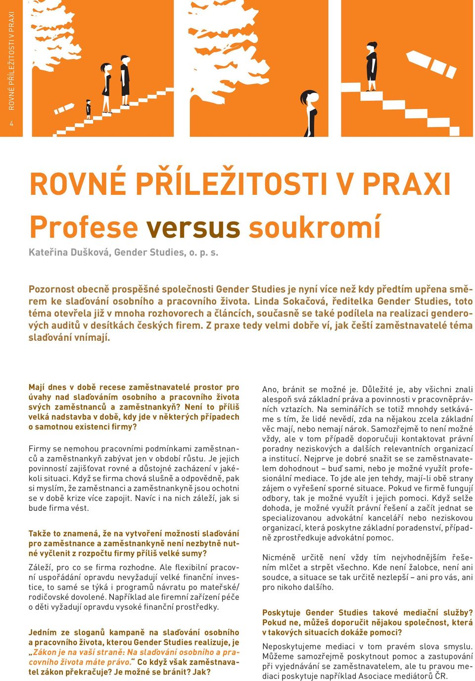 Linda Sokačová, ředitelka Gender Studies, toto téma otevřela již v mnoha rozhovorech a článcích, současně se také podílela na realizaci genderových auditů v desítkách českých firem.