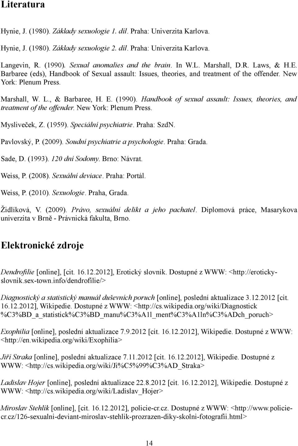 E. (1990). Handbook of sexual assault: Issues, theories, and treatment of the offender. New York: Plenum Press. Mysliveček, Z. (1959). Speciální psychiatrie. Praha: SzdN. Pavlovský, P. (2009).
