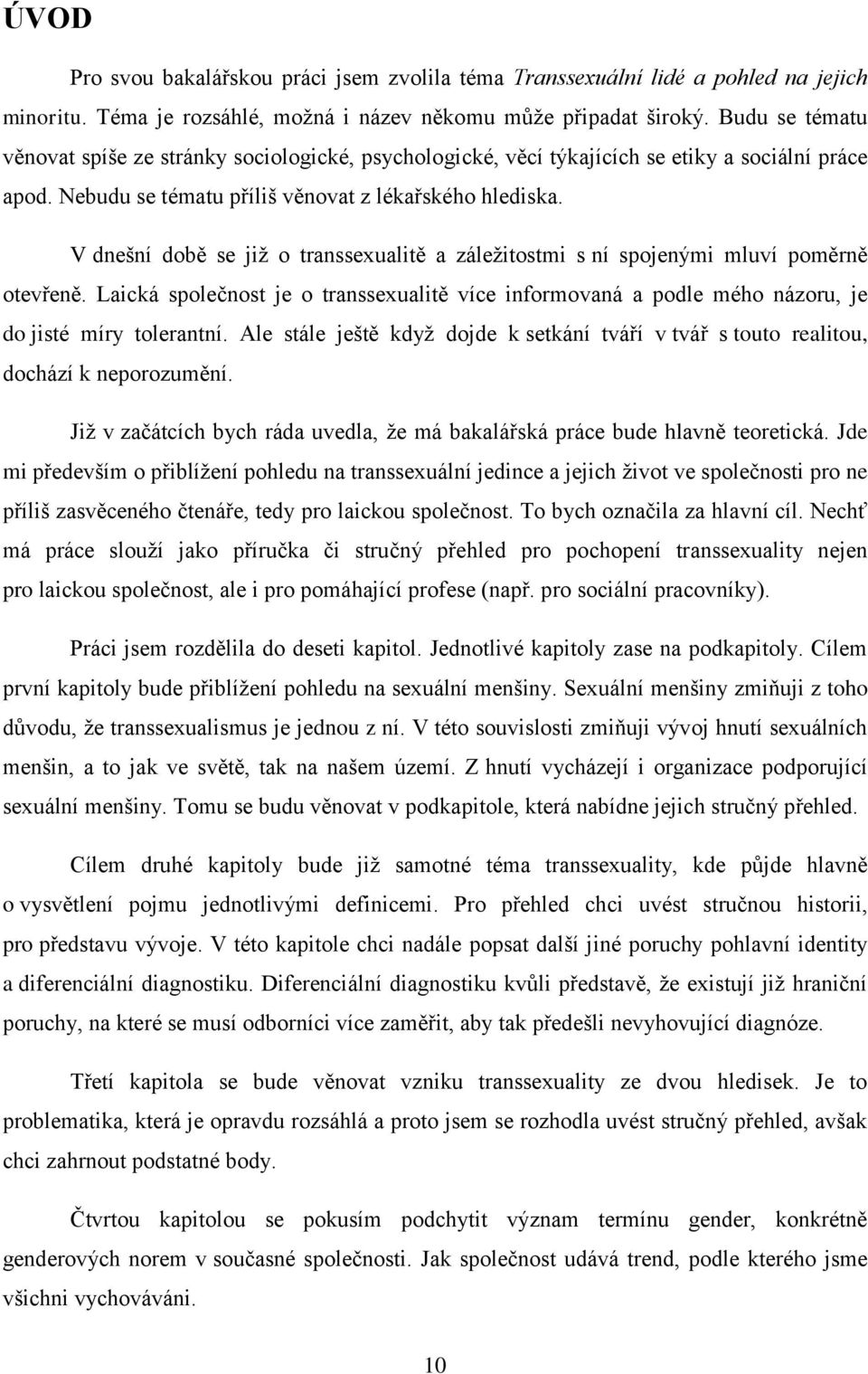 V dnešní době se již o transsexualitě a záležitostmi s ní spojenými mluví poměrně otevřeně. Laická společnost je o transsexualitě více informovaná a podle mého názoru, je do jisté míry tolerantní.