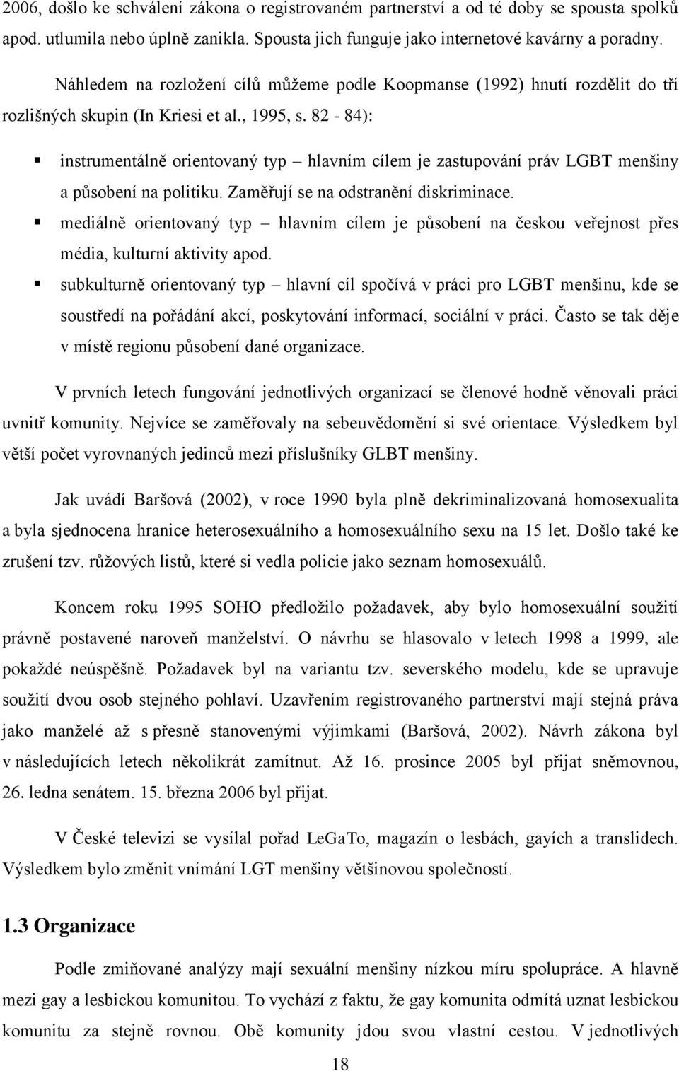 82-84): instrumentálně orientovaný typ hlavním cílem je zastupování práv LGBT menšiny a působení na politiku. Zaměřují se na odstranění diskriminace.