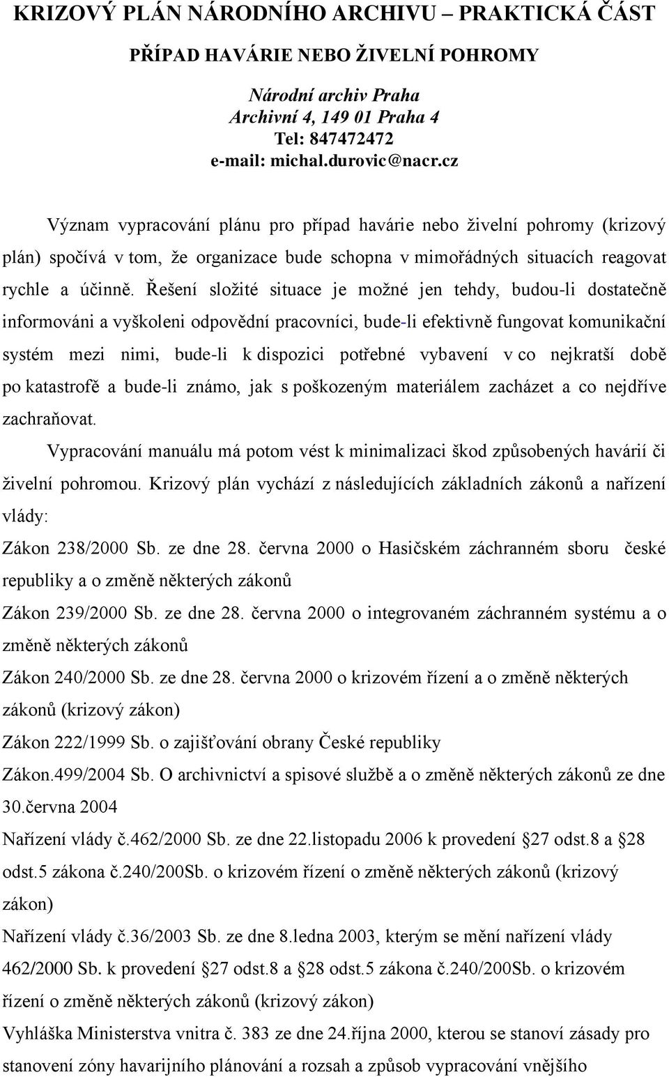 Řešení sloţité situace je moţné jen tehdy, budou-li dostatečně informováni a vyškoleni odpovědní pracovníci, bude-li efektivně fungovat komunikační systém mezi nimi, bude-li k dispozici potřebné