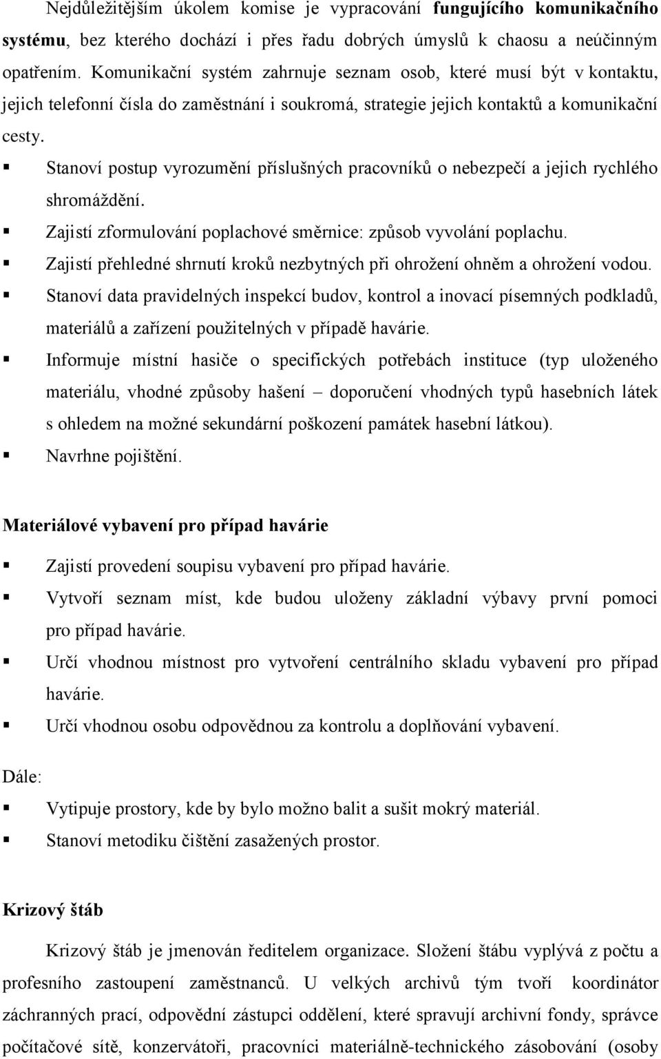 Stanoví postup vyrozumění příslušných pracovníků o nebezpečí a jejich rychlého shromáţdění. Zajistí zformulování poplachové směrnice: způsob vyvolání poplachu.