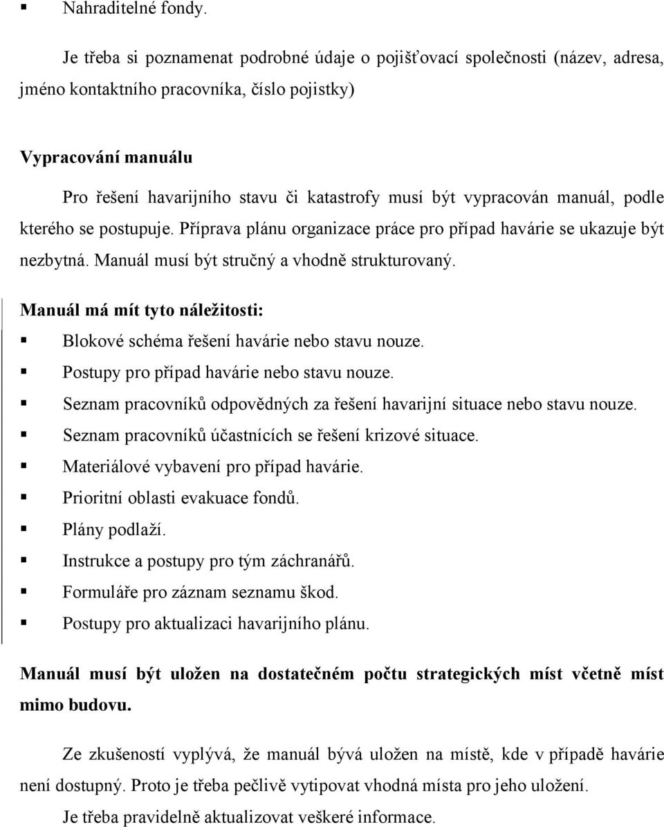vypracován manuál, podle kterého se postupuje. Příprava plánu organizace práce pro případ havárie se ukazuje být nezbytná. Manuál musí být stručný a vhodně strukturovaný.