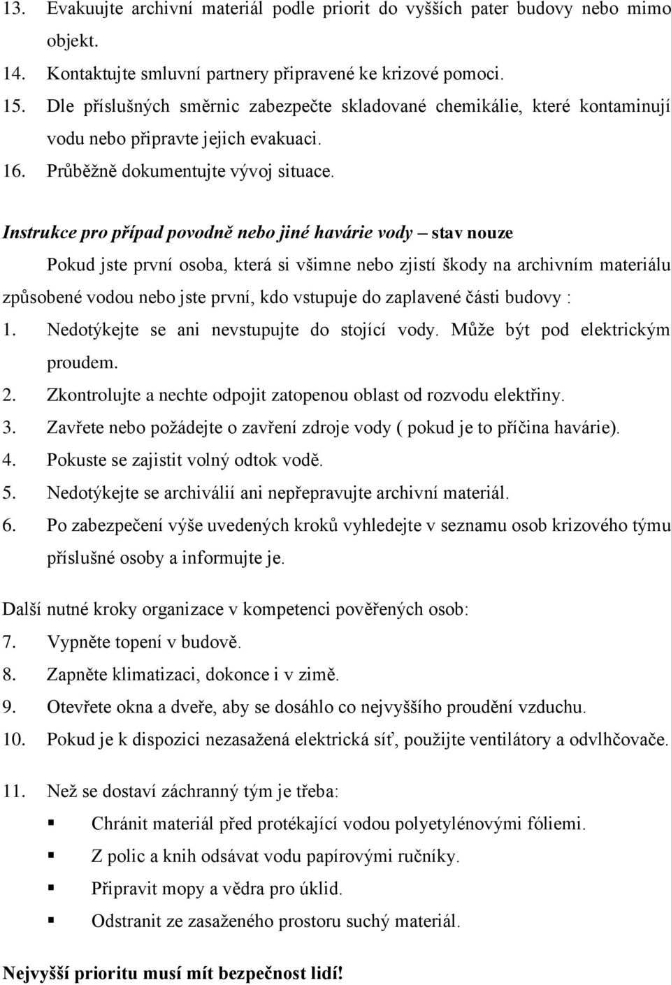 Instrukce pro případ povodně nebo jiné havárie vody stav nouze Pokud jste první osoba, která si všimne nebo zjistí škody na archivním materiálu způsobené vodou nebo jste první, kdo vstupuje do