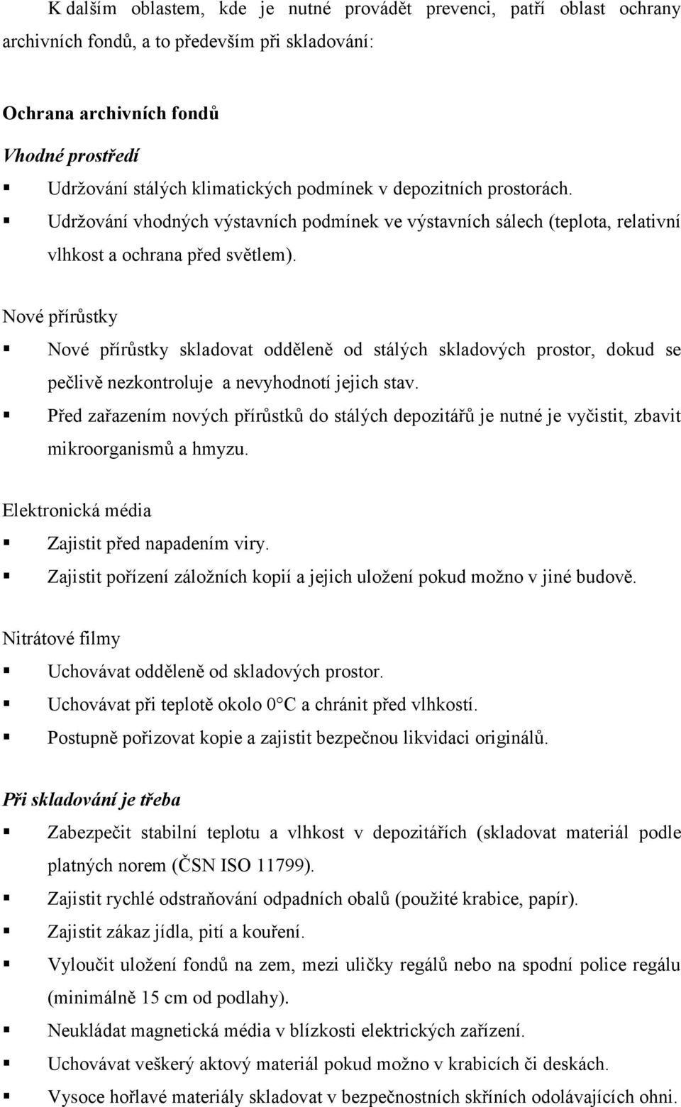 Nové přírůstky Nové přírůstky skladovat odděleně od stálých skladových prostor, dokud se pečlivě nezkontroluje a nevyhodnotí jejich stav.